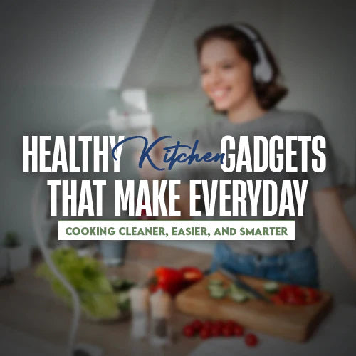 Healthy Kitchen Gadgets That Make Everyday Cooking Cleaner, Easier, and Smarter